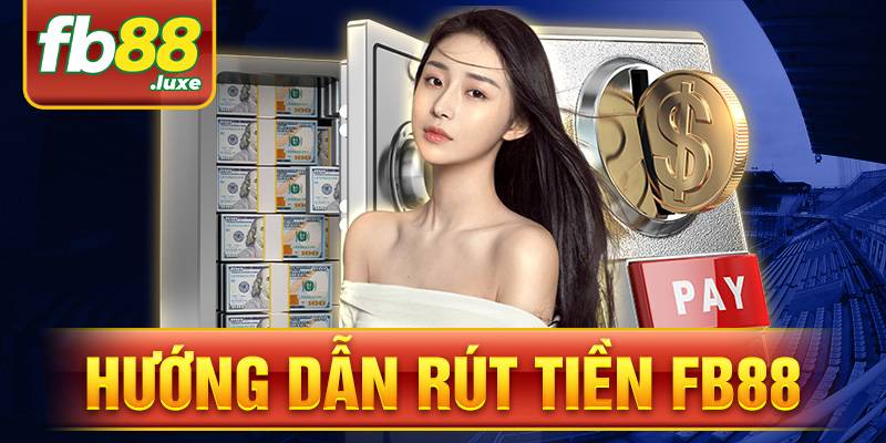 Rút tiền FB88: Hướng dẫn chi tiết thực hiện chính xác 7 FB88 rút tiền